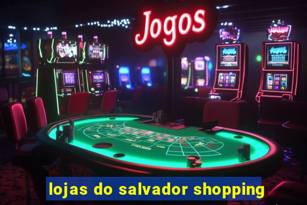 lojas do salvador shopping